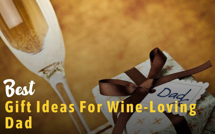 25 Best Gift Ideas That Any Wine-Loving Dad Will Appreciate