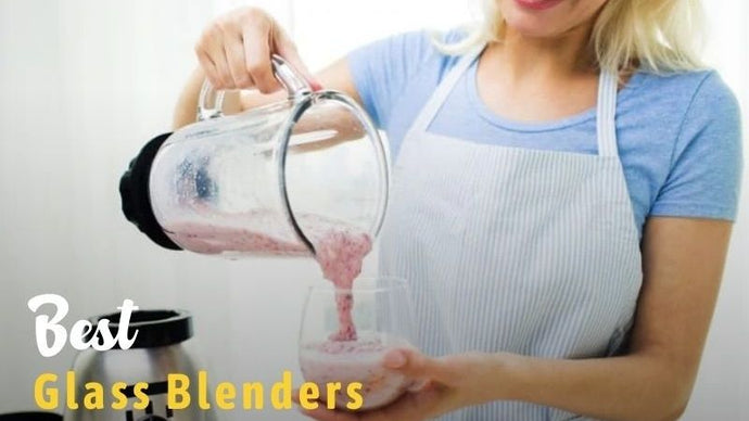 11 Best Glass Blenders In 2023: Reviews & Buying Guide