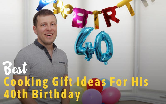 30 Best Cooking Gift Ideas For His 40th Birthday