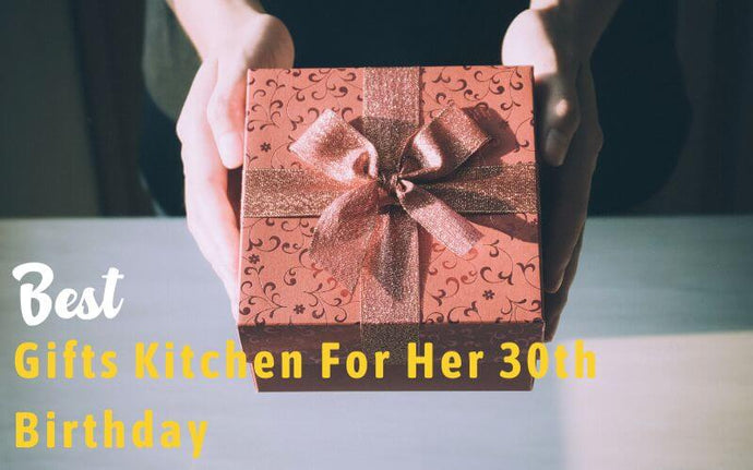 21 Best Kitchen Gifts For Her 30th Birthday: An Ultimate Buying Guide