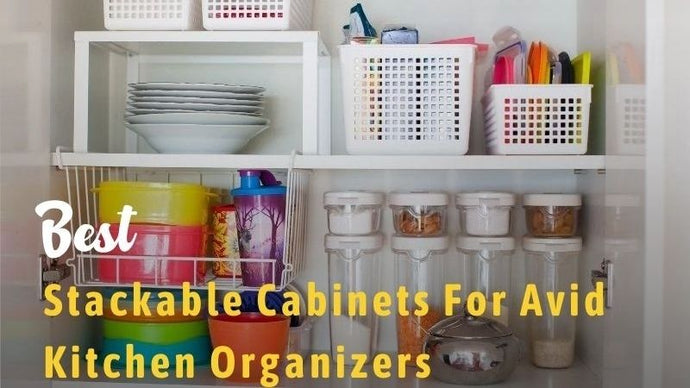 10 Best Stackable Cabinets For Avid Kitchen Organizers In 2023: Reviews & Buying Guide